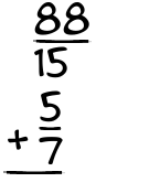 What is 88/15 + 5/7?