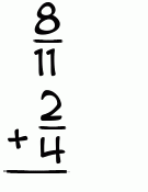 What is 8/11 + 2/4?