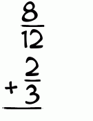 What is 8/12 + 2/3?