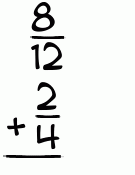 What is 8/12 + 2/4?