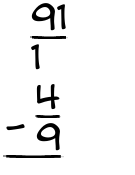 What is 91/1 - 4/9?