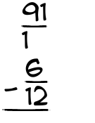 What is 91/1 - 6/12?