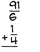 What is 91/6 + 1/4?