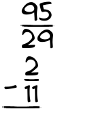 What is 95/29 - 2/11?