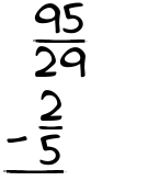 What is 95/29 - 2/5?