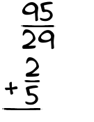 What is 95/29 + 2/5?