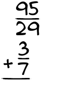What is 95/29 + 3/7?