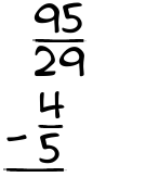 What is 95/29 - 4/5?