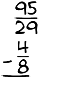 What is 95/29 - 4/8?