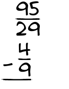 What is 95/29 - 4/9?
