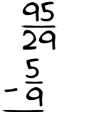 What is 95/29 - 5/9?