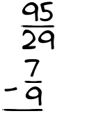 What is 95/29 - 7/9?