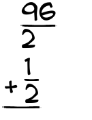 What is 96/2 + 1/2?