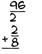What is 96/2 + 2/8?