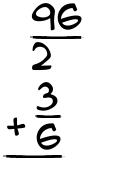 What is 96/2 + 3/6?