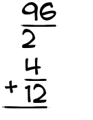 What is 96/2 + 4/12?