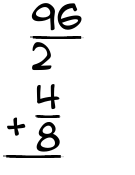 What is 96/2 + 4/8?