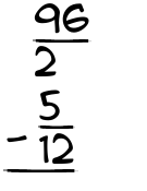 What is 96/2 - 5/12?