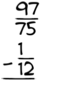 What is 97/75 - 1/12?