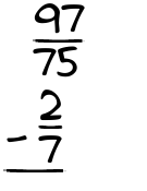 What is 97/75 - 2/7?