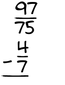 What is 97/75 - 4/7?