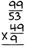 What is 99/53 x 49/9?