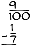 What is 9/100 - 1/7?