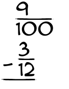 What is 9/100 - 3/12?