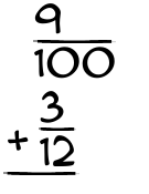 What is 9/100 + 3/12?