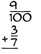 What is 9/100 + 3/7?