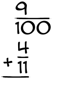 What is 9/100 + 4/11?