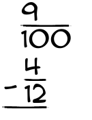 What is 9/100 - 4/12?
