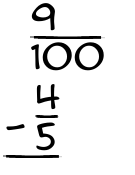 What is 9/100 - 4/5?