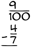 What is 9/100 - 4/7?