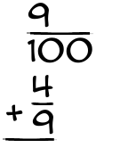 What is 9/100 + 4/9?