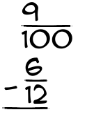 What is 9/100 - 6/12?
