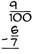 What is 9/100 - 6/7?