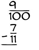 What is 9/100 - 7/11?