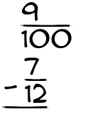 What is 9/100 - 7/12?