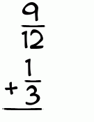 What is 9/12 + 1/3?