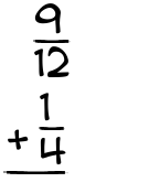 What is 9/12 + 1/4?