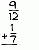What is 9/12 + 1/7?