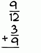 What is 9/12 + 3/9?