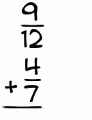 What is 9/12 + 4/7?
