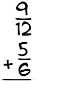 What is 9/12 + 5/6?