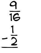 What is 9/16 - 1/2?