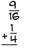 What is 9/16 + 1/4?