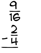 What is 9/16 - 2/4?