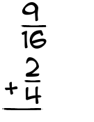 What is 9/16 + 2/4?