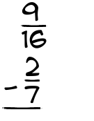 What is 9/16 - 2/7?